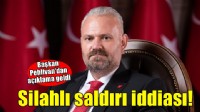 Başkan Pehlivan'dan silahlı saldırı iddiasına yalanlama!