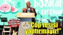 Başkan Pehlivan’dan festivalden net mesaj; Menemen’de çöp tesisi yaptırmayız