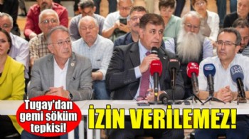 Başkan Tugay: Aliağa'da kontrolsüz gemi sökümüne izin verilemez!