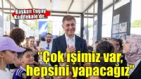 Başkan Tugay: Çok işimiz var, hepsini yapacağız