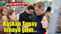 Başkan Tugay, Meslek Fabrikası binasına girdi!