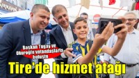 Başkan Tugay Tire’de vatandaşlar, üreticiler ve esnafla buluştu
