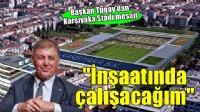 Başkan Tugay'dan Karşıyaka Stadı mesajı... 'İnşaatında ben de çalışacağım'