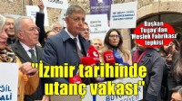Başkan Tugay'dan Meslek Fabrikası tepkisi: İzmir'in tarihine geçirdiğiniz utanç vakası!