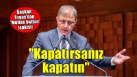 Başkan Tugay'dan Mutlak butlan tepkisi... Kapatırsanız kapatın, bana da yasak koyarsanız koyun