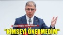 Başkan Tugay'dan PM mesajı: 'Kimseyi önermedim!'
