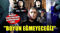Başkan Tugay'dan polis müdahalesine tepki... ''Boyun eğmeyeceğiz''