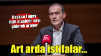 Başkan Tugay'ın ardından art arda istifalar!