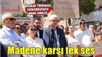 Başkan Türkemn madene karşı vatandaşlarla tek ses oldu