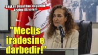 Başkan Ünsal 'çoğunluk' krizini konuştu: 'Meclis iradesine darbedir!'