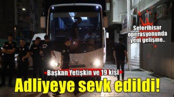 Başkan Yetişkin ve 19 kişi adliyeye sevk edildi!