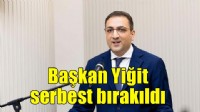 Başkan Yiğit serbest bırakıldı
