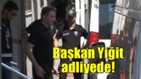 Başkan Yiğit ve 2 şüpheli adliyede