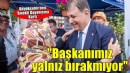 Başkanımız bizi hiç yalnız bırakmıyor