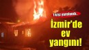 İzmir'de evde çıkan yangında 1 kişi yaralandı