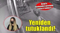 Betül'ü boynundan bıçakla yaralayan sanık yeniden tutuklandı