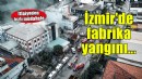 İzmir'de fabrika yangını...