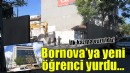 Bornova’ya yeni öğrenci yurdu...