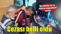 Boşandığı eşine ve oğluna otomobille çarpmıştı, cezası belli oldu