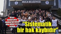 Buca Belediyesi memurlarından alacakları için eylem!