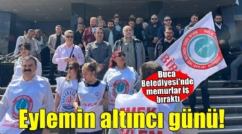 Buca Belediyesi'ndeki memurların eylemi 6'ncı gününde