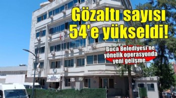 Buca Belediyesi'ne yönelik operasyonda yeni gelişme! Gözaltı sayısı 54'e yükseldi...