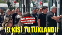 Buca Belediyesi operasyonunda 19 kişi tutuklandı