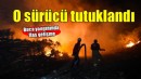 Buca yangınında flaş gelişme... O sürücü tutuklandı!