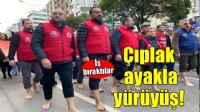 Büyükşehir'de eylem... İşçiler çıplak ayakla yürüdü!