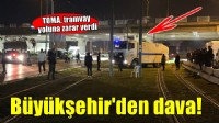 Büyükşehir'den tramvay yoluna zarar veren TOMA için dava!