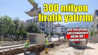 Büyükşehir’den 300 milyon liralık dev altyapı yatırımı