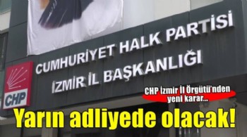 CHP İzmir İl Örgütü’nden yeni karar! Yarın adliyede olacak…
