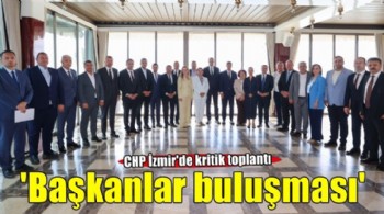 CHP İzmir'de 'başkanlar buluşması' başladı!