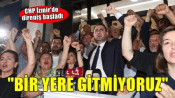 CHP İzmir'de direniş başladı... 'Bir yere gitmiyoruz'