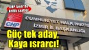 CHP İzmir'de kritik zirve sürüyor... Güç tek aday, Kaya bastırıyor!