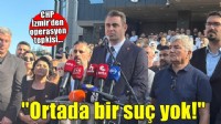 CHP İzmir'den operasyon tepkisi! 'Ortada bir suç, delil yok'