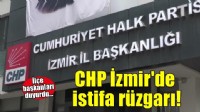 CHP İzmir’de istifa rüzgarı... İlçe başkanlarının istifası sürüyor!