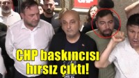 CHP baskıncısı hırsız çıktı