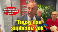 CHP'li Arslan: Cemil Tugay'ın partililiğinden kimsenin şühpesi yok!