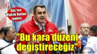CHP'li Güç: ''Bu kara düzeni değiştireceğiz''