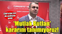 CHP'li Güç: 'Mutlak Butlan kararını tanımıyoruz'