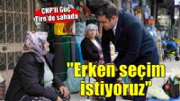 CHP'li Güç Tire'de sahada... Erken seçim çağrısı!
