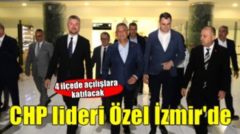 CHP lideri Özel İzmir'de... 4 ilçede açılışlara katılacak!