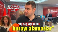 CHP’li Güç o iddialara yanıt verdi: Üç beş kişi gelip burayı alamazlar!