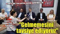 CHP’li Güç’ten Gümrükçü’ye: ''Gelmemesini tavsiye ediyoruz''
