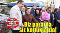 CHP’li Onbaşıoğlu’ndan AK Partili Saygılı'ya sert yanıt: Biz Pazarda halkın içindeyiz, siz koltuklarda