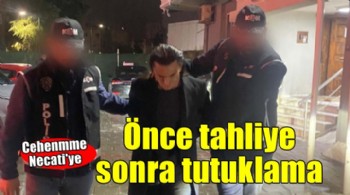 Cehennem Necati'ye önce tahliye, sonra tutuklama!