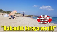 Çeşme Belediyesi'nden 'Altınkum' açıklaması: 'Biz değil bakanlık kiraya verdi!'