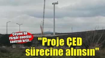 Çeşme'de rüzgar enerjisi santrali krizi! ''ÇED raporu alınmadan çalışma başlaması hukuka aykırı''