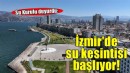 Çeşme'den sonra İzmir'de de su kesintisi başlıyor